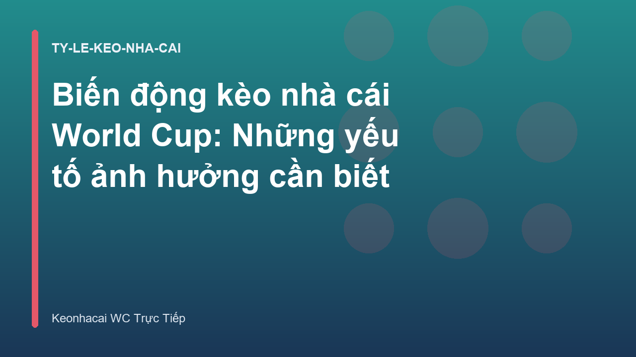 Biến động kèo nhà cái World Cup: Những yếu tố ảnh hưởng cần biết