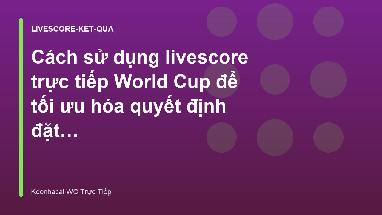 Cách sử dụng livescore trực tiếp World Cup để tối ưu hóa quyết định đặt cược