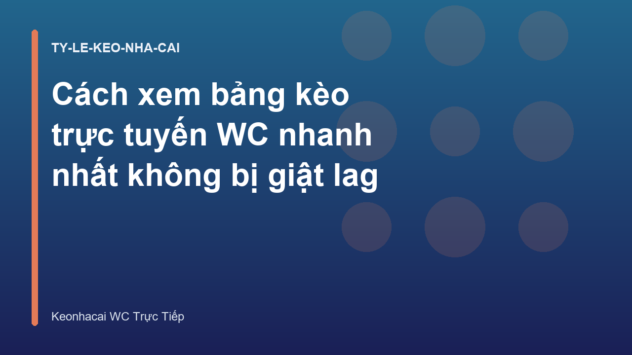 Cách xem bảng kèo trực tuyến WC nhanh nhất không bị giật lag